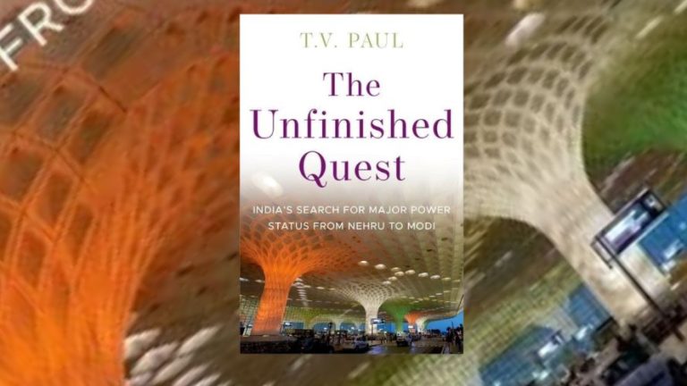 The Unfinished Quest: India’s Search for Major Power Status from Nehru to Modi
